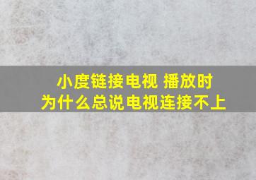 小度链接电视 播放时为什么总说电视连接不上